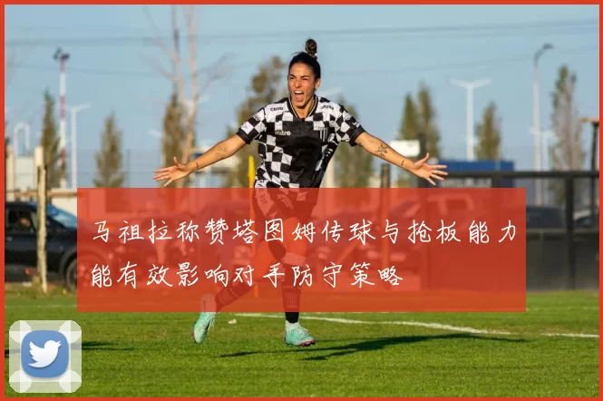 马祖拉称赞塔图姆传球与抢板能力能有效影响对手防守策略
