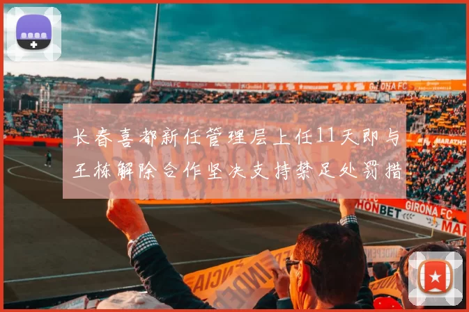 长春喜都新任管理层上任11天即与王栋解除合作坚决支持禁足处罚措施